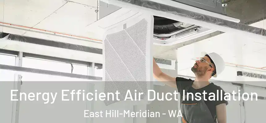 Energy Efficient Air Duct Installation East Hill-Meridian - WA