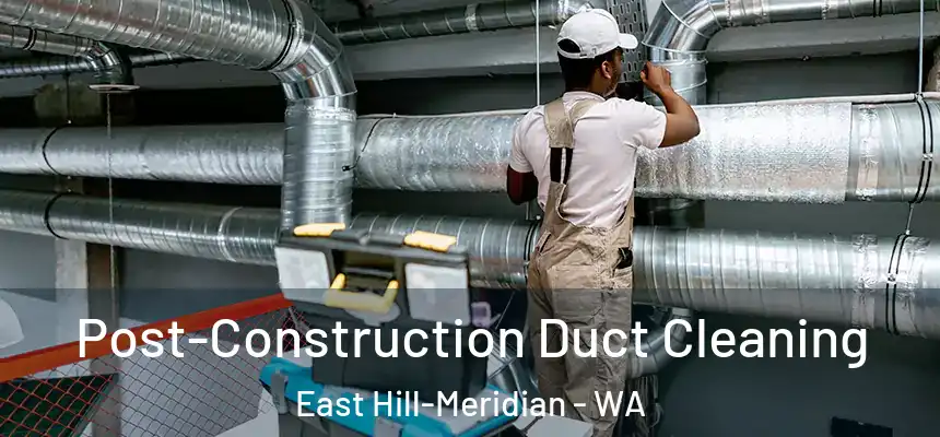 Post-Construction Duct Cleaning East Hill-Meridian - WA